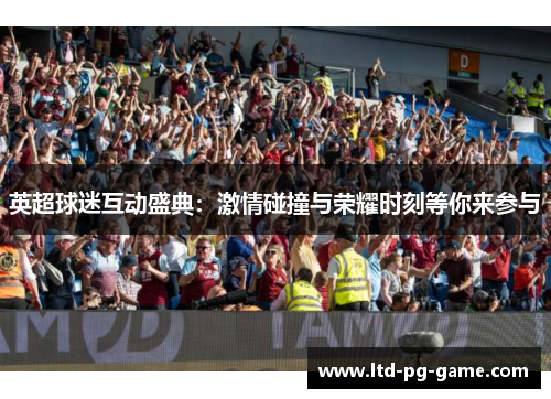 英超球迷互动盛典：激情碰撞与荣耀时刻等你来参与