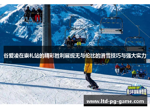 谷爱凌在崇礼站的精彩胜利展现无与伦比的滑雪技巧与强大实力